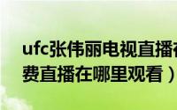 ufc张伟丽电视直播在哪个台（ufc张伟丽免费直播在哪里观看）