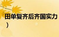 田单复齐后齐国实力（田单复国齐国名存实亡）