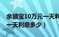 余额宝10万元一天利息多少（余额宝10万存一天利息多少）