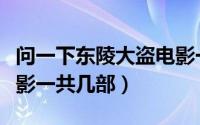 问一下东陵大盗电影一共有几部（东陵大盗电影一共几部）