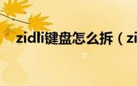 zidli键盘怎么拆（zidli机械键盘怎么样）