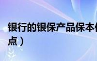 银行的银保产品保本保收益（银保产品的优缺点）