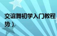 交谊舞初学入门教程（交谊舞初学的基础及手势）