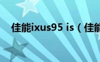 佳能ixus95 is（佳能ixus95is停产了吗）