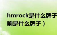 hmrock是什么牌子的车载cd（hmc汽车音响是什么牌子）