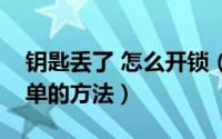 钥匙丢了 怎么开锁（钥匙丢了怎么开锁最简单的方法）