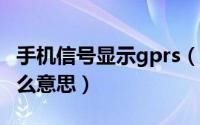 手机信号显示gprs（手机网络显示GPRS是什么意思）