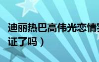 迪丽热巴高伟光恋情实锤（迪丽热巴高伟光领证了吗）