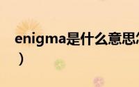 enigma是什么意思怎么读（enigma是什么）