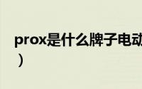 prox是什么牌子电动工具（prox是什么牌子）