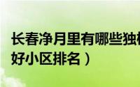 长春净月里有哪些独栋别墅（长春净月环境最好小区排名）