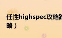 任性highspec攻略路线（任性highspace攻略）