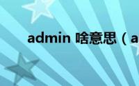 admin 啥意思（admin是什么系统）