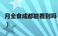 月全食成都能看到吗（四川月全食在几点可看）