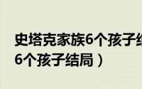 史塔克家族6个孩子结局怎么样（史塔克家族6个孩子结局）