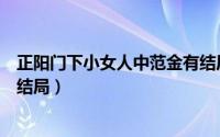 正阳门下小女人中范金有结局（正阳门下小女人范小军最后结局）