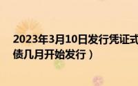 2023年3月10日发行凭证式国债息多少（2023年凭证式国债几月开始发行）