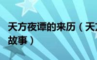 天方夜谭的来历（天方夜谭是哪个国家的民间故事）