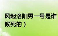 风起洛阳男一号是谁（风起洛阳公子楚什么时候死的）