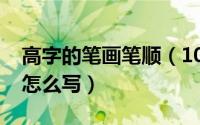 高字的笔画笔顺（10月13日高字的笔画顺序怎么写）