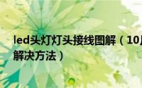 led头灯灯头接线图解（10月13日led头灯三种常见故障及解决方法）