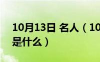 10月13日 名人（10月13日名声大振的意思是什么）