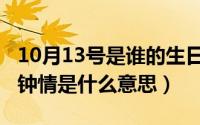 10月13号是谁的生日（10月13日我对你一见钟情是什么意思）