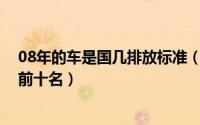 08年的车是国几排放标准（10月08日宽体家用轿车排行榜前十名）