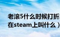 老滚5什么时候打折2020（10月08日老滚5在steam上叫什么）