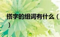 搭字的组词有什么（10月08日搭字怎么组词）