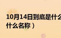 10月14日到底是什么（10月14日123果又叫什么名称）