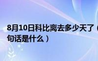 8月10日科比离去多少天了（10月08日科比临终前最后的一句话是什么）