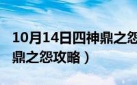 10月14日四神鼎之怨攻略图（10月14日四神鼎之怨攻略）