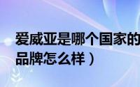 爱威亚是哪个国家的品牌（10月15日爱威亚品牌怎么样）