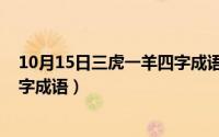 10月15日三虎一羊四字成语是什么（10月15日三虎一羊四字成语）