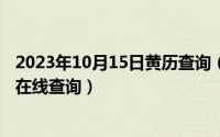 2023年10月15日黄历查询（10月15日高德地图经纬度精确在线查询）