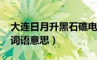 大连日月升黑石礁电话（10月08日月升沧海词语意思）