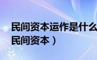 民间资本运作是什么意思（10月08日什么叫民间资本）