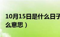 10月15日是什么日子（10月15日生如蝼蚁什么意思）