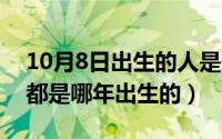 10月8日出生的人是什么命（10月08日兔年都是哪年出生的）