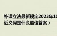 补课立法最新规定2023年10月15日解读（10月15日佩服的近义词是什么最佳答案）