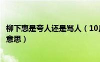 柳下惠是夸人还是骂人（10月16日女人说自己是柳下惠什么意思）