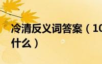 冷清反义词答案（10月16日冷清的反义词有什么）