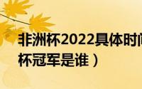 非洲杯2022具体时间（10月16日27届非洲杯冠军是谁）