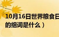 10月16日世界粮食日的演讲稿（10月16日楷的组词是什么）