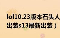 lol10.23版本石头人出装（10月08日石头人出装s13最新出装）