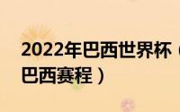 2022年巴西世界杯（10月16日2022世界杯巴西赛程）