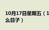 10月17日星期五（10月17日5月二十号是什么日子）