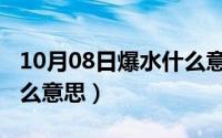 10月08日爆水什么意思呀（10月08日爆水什么意思）