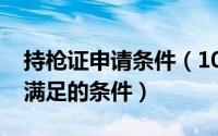 持枪证申请条件（10月18日办理持枪证需要满足的条件）